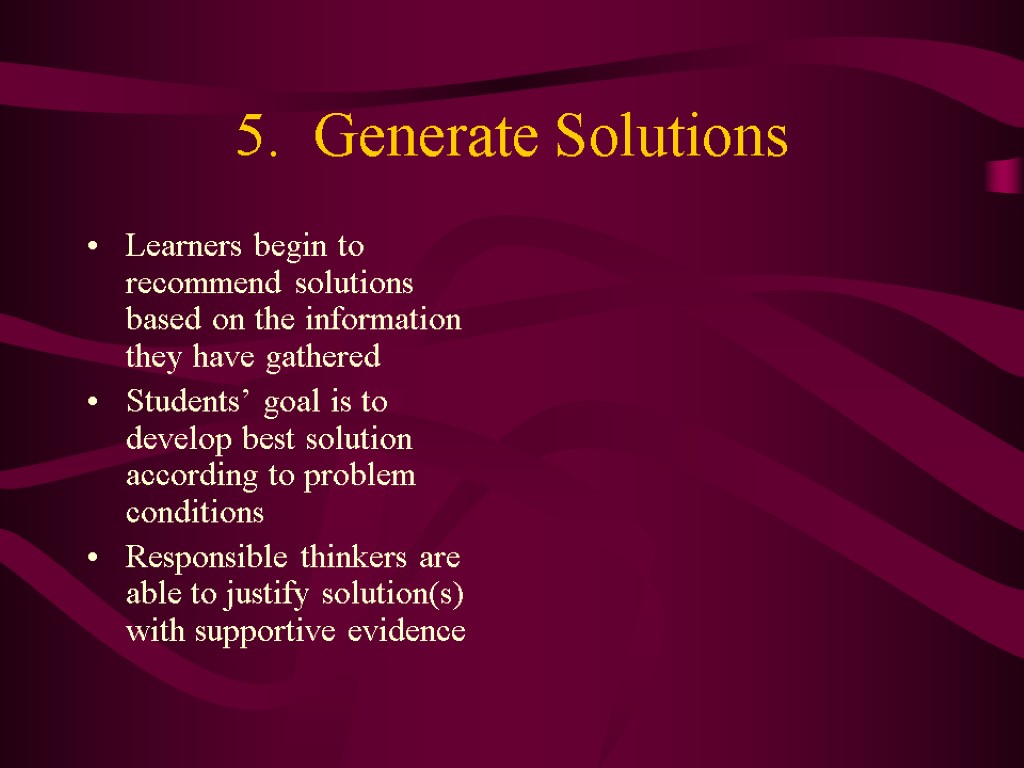 5. Generate Solutions Learners begin to recommend solutions based on the information they have